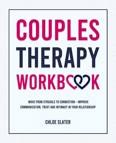 Couples Therapy Workbook: Move From Struggle to Connection – Improve Communication, Trust, and Intimacy in Your Relationship