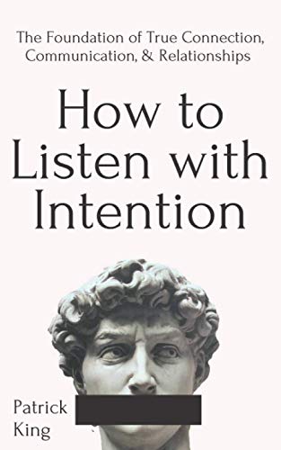 How to Listen with Intention: The Foundation of True Connection, Communication, and Relationships (How to be More Likable and Charismatic)