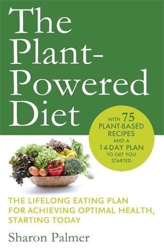 The Plant-Powered Diet: The lifelong eating plan for achieving optimal health, starting today