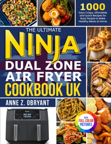 The Ultimate Ninja Dual Zone Air Fryer Cookbook UK: 1000 Days Crispy, Affordable and Quick Recipes for Busy People to Make Healthy Meals at Home |Full Color Pictures Version
